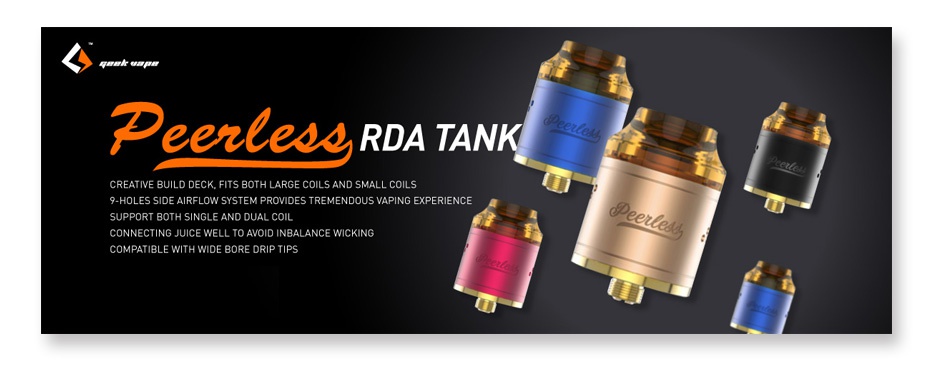 GeekVape Peerless RDA Tank eele RDA TANK DECK  FITS BOT SIDE AIRFLOW SYSTEM PROVIDES TREMENDOUS VAPING EXPERIENCE ONNECTING JUICE WELL TO AVOID INBALANCE WICKING