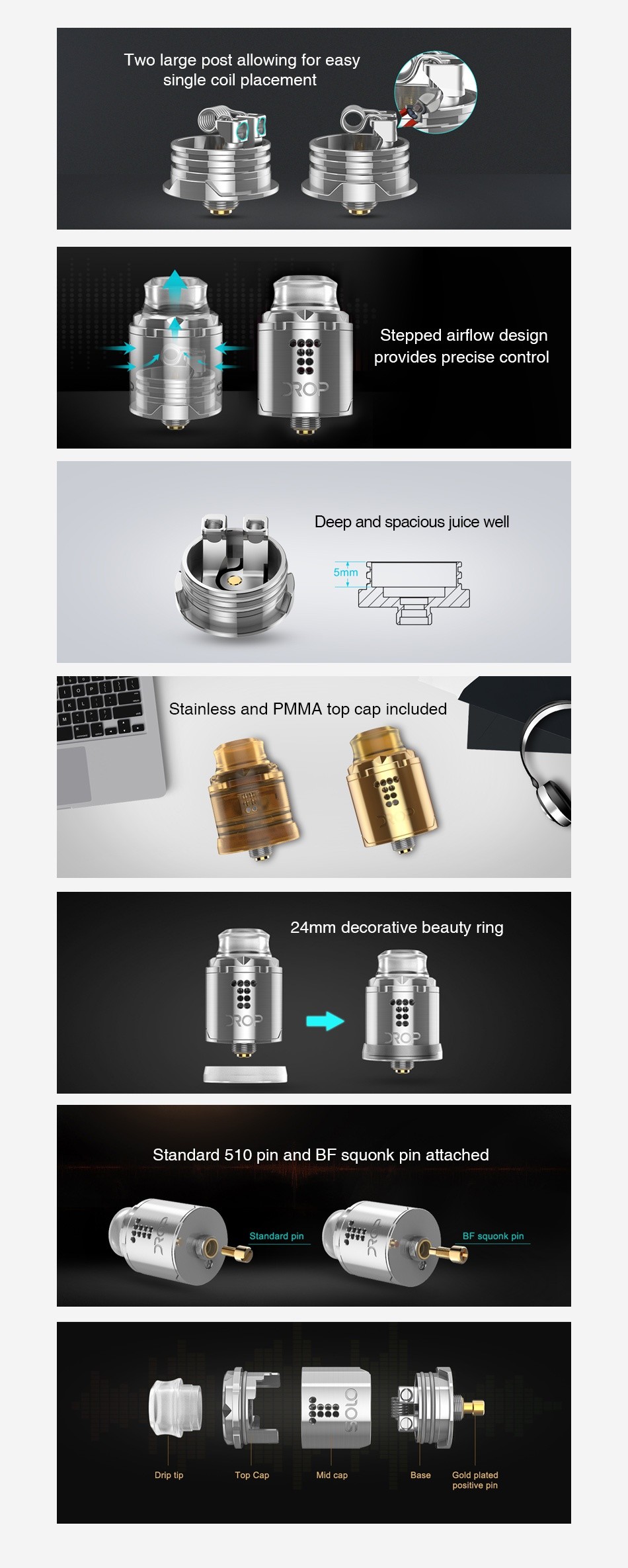 Digiflavor DROP SOLO RDA Two large post allowing for easy single coil placement Stepped airflow design provides precise control Deep and spacious juice well Stainless and Pmma top cap included 24mm decorative beauty ring Standard 510 pin and bf squonk pin attached   Standard pin BF squcnk pin Drip tip Easc Gold plated positive pin